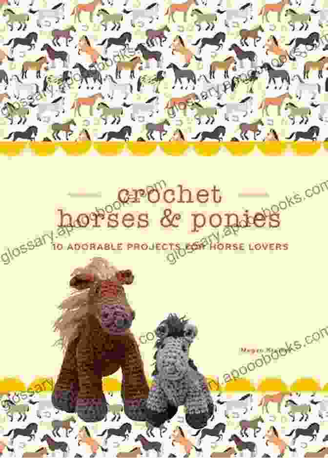 Book Cover Of '10 Adorable Projects For Horse Lovers Crochet Kits' Crochet Horses Ponies: 10 Adorable Projects For Horse Lovers (Crochet Kits)