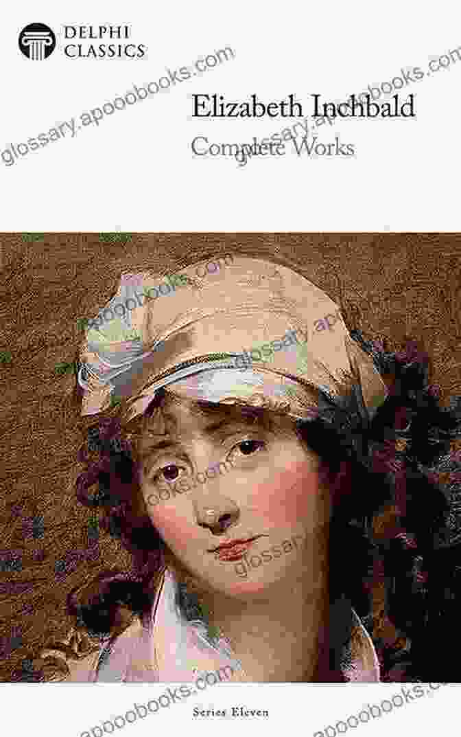 Delphi Complete Works Of Elizabeth Inchbald Illustrated Delphi Complete Works Of Elizabeth Inchbald (Illustrated)