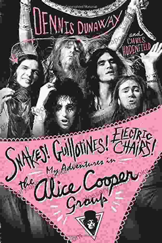 Snakes, Guillotines, Electric Chairs: My Adventures In The Alice Cooper Band Snakes Guillotines Electric Chairs My Adventures In The Alice Cooper Band