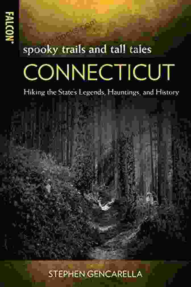 Tall Tales Of Connecticut Spooky Trails And Tall Tales Connecticut: Hiking The State S Legends Hauntings And History