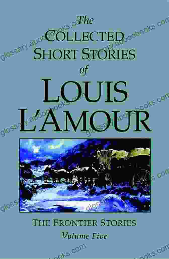 The Collected Short Stories Of Louis L'Amour The Collected Short Stories Of Louis L Amour Volume 2: Frontier Stories