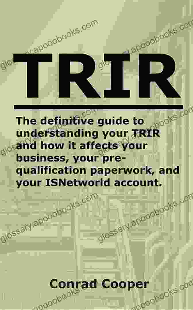 The Definitive Guide To Understanding Your Trir And How It Affects Your Life TRIR: The Definitive Guide To Understanding Your TRIR And How It Affects Your Business Your Pre Qualification Paperwork And Your ISNetworld Account