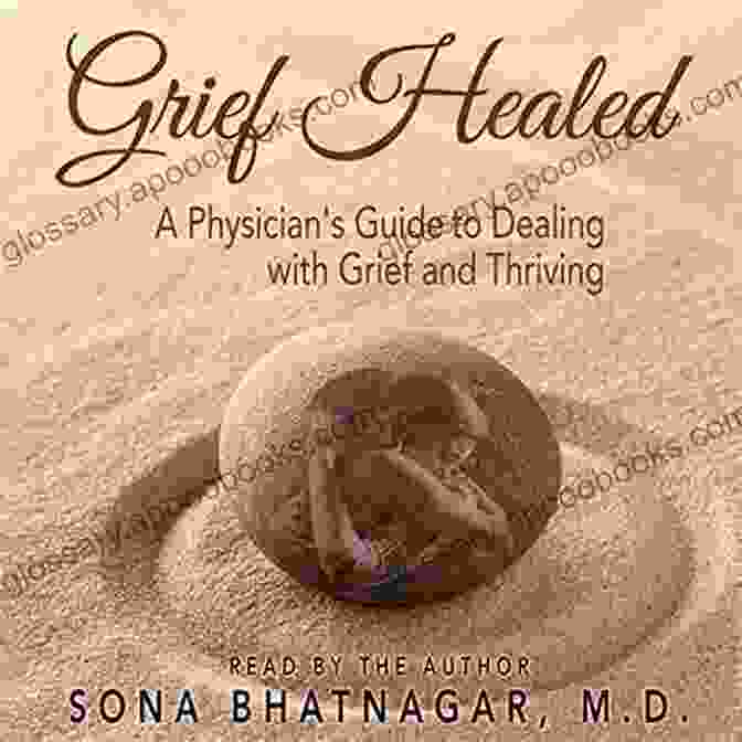 The Physician's Guide To Dealing With Grief And Thriving Grief Healed: A Physician S Guide To Dealing With Grief And Thriving