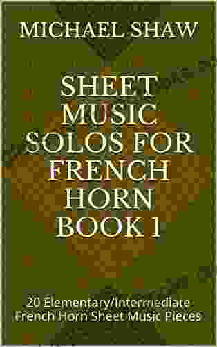 Sheet Music Solos For French Horn 1: 20 Elementary/Intermediate French Horn Sheet Music Pieces