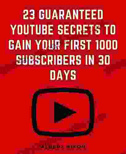 23 Guaranteed YouTube Secrets To Gain Your First 1000 Subscribers In 30 Days: Stupid Simple YouTube Channel Guide For Dummies To Get 1000+ Subscribers Fast To Increase Your Views And Watchtime