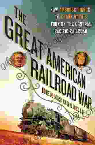 The Great American Railroad War: How Ambrose Bierce and Frank Norris Took On the Notorious Central Pacific Railroad