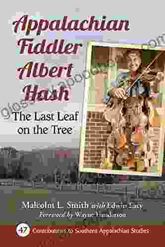 Appalachian Fiddler Albert Hash: The Last Leaf on the Tree (Contributions to Southern Appalachian Studies 47)