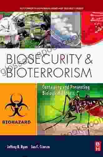 Biosecurity And Bioterrorism: Containing And Preventing Biological Threats