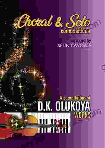 Choral And Solo Compositions: A Compilation D K Olukoya Works