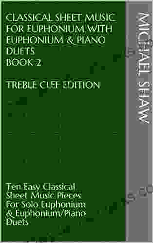 Classical Sheet Music For Euphonium With Euphonium Piano Duets 2 Treble Clef Edition: Ten Easy Classical Sheet Music Pieces For Solo Euphonium Sheet Music For Euphonium (Treble Clef))