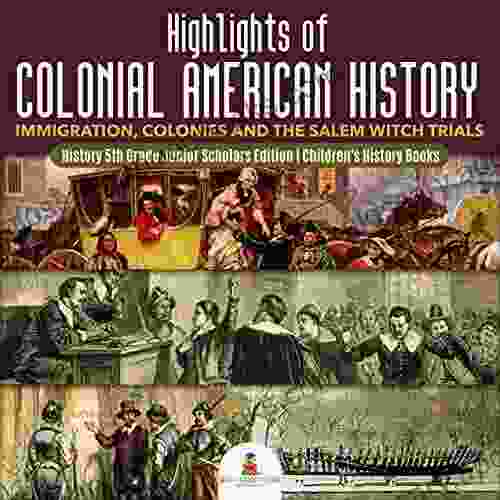 Highlights Of Colonial American History : Immigration Colonies And The Salem Witch Trials History 5th Grade Junior Scholars Edition Children S History