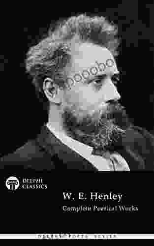 Delphi Complete Poetical Works Of W E Henley (Illustrated) (Delphi Poets Series)