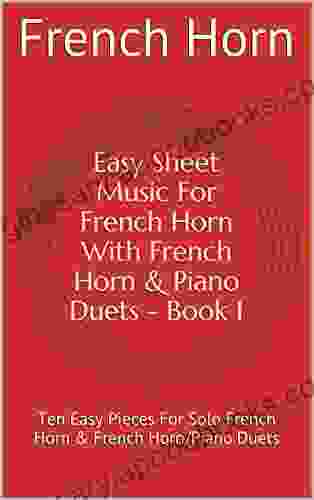 Easy Sheet Music For French Horn With French Horn Piano Duets 1: Ten Easy Pieces For Solo French Horn French Horn/Piano Duets