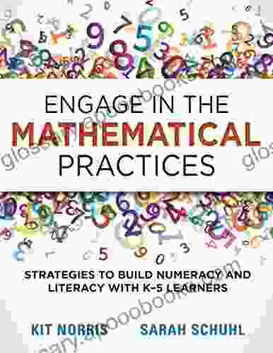 Engage In The Mathematical Practices: Strategies To Build Numeracy And Literacy With K 5 Learners