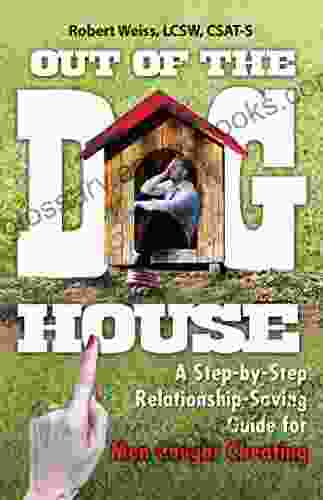 Out of the Doghouse: A Step by Step Relationship Saving Guide for Men Caught Cheating