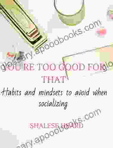 You Re Too Good For That : Habits And Mindsets To Avoid When Socializing