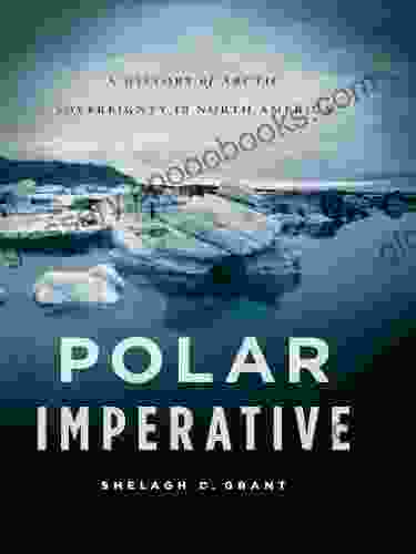 Polar Imperative: A History Of Arctic Sovereignty In North America