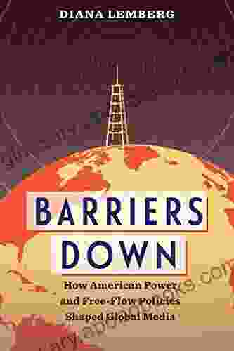 Barriers Down: How American Power and Free Flow Policies Shaped Global Media