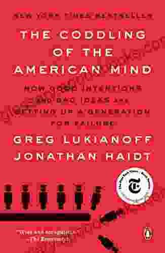 The Coddling Of The American Mind: How Good Intentions And Bad Ideas Are Setting Up A Generation For Failure