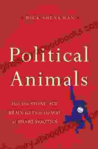 Political Animals: How Our Stone Age Brain Gets In The Way Of Smart Politics