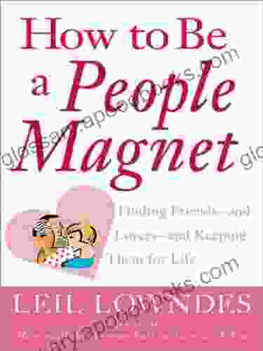 How To Be A People Magnet: Finding Friends And Lovers And Keeping Them For Life