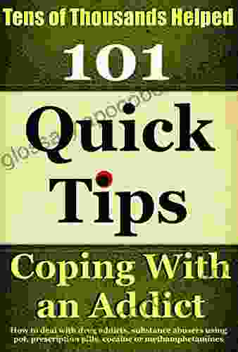 Coping With An Addict: How To Deal With Drug Addicts Substance Abusers Using Pot Prescription Pills Cocaine Or Methamphetamines (Coping With Alcoholism And Substance Abuse 5)