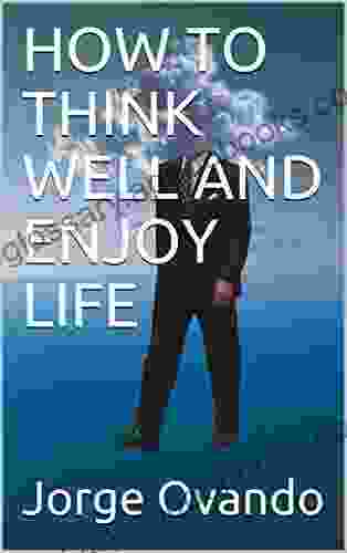 HOW TO THINK WELL AND ENJOY LIFE