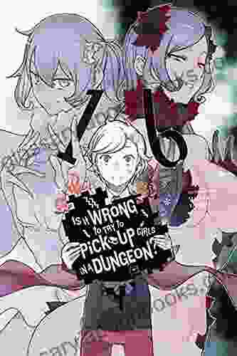 Is It Wrong to Try to Pick Up Girls in a Dungeon? Vol 16 (light novel) (Is It Wrong to Try to Pick Up Girls in a Dungeon? (light novel))