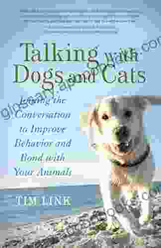 Talking With Dogs And Cats: Joining The Conversation To Improve Behavior And Bond With Your Animals