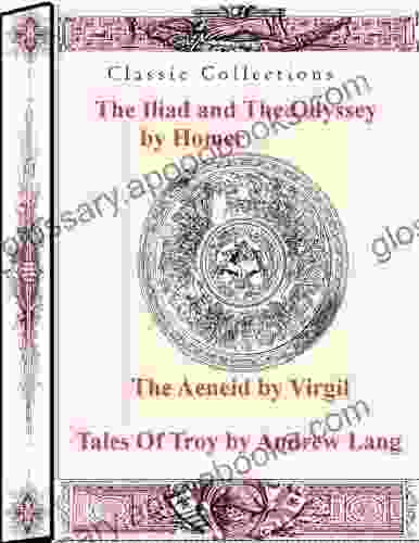 The Iliad And The Odyssey By Homer The Aeneid By Virgil And Tales Of Troy By Andrew Lang (Classic Collections)