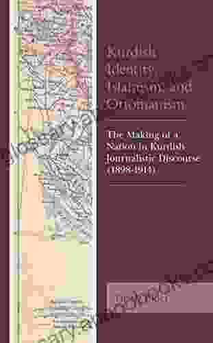 Kurdish Identity Islamism And Ottomanism: The Making Of A Nation In Kurdish Journalistic Discourse (1898 1914) (Kurdish Societies Politics And International Relations)