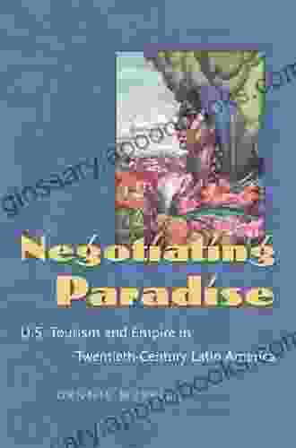 Negotiating Paradise: U S Tourism And Empire In Twentieth Century Latin America