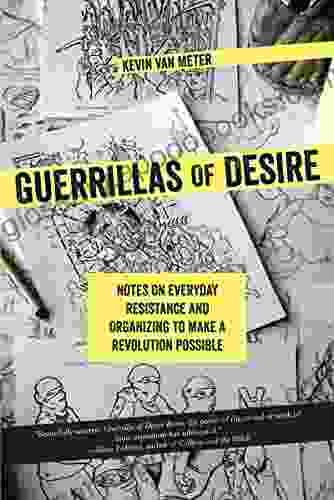 Guerrillas of Desire: Notes on Everyday Resistance and Organizing to Make a Revolution Possible