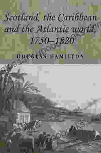 Scotland The Caribbean And The Atlantic World 1750 1820 (Studies In Imperialism)