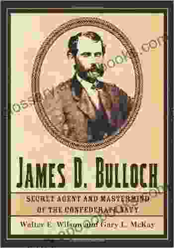 James D Bulloch: Secret Agent and Mastermind of the Confederate Navy