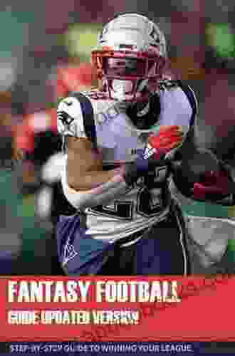 Fantasy Football Guide Updated Version: Step By Step Guide To Winning Your League: Fantasy Football Guide 2024