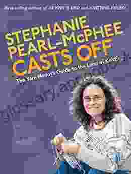 Stephanie Pearl Mcphee Casts Off: The Yarn Harlot S Guide To The Land Of Knitting