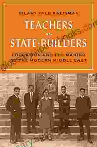 Teachers As State Builders: Education And The Making Of The Modern Middle East