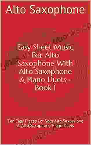 Easy Sheet Music For Alto Saxophone With Alto Saxophone Piano Duets 1: Ten Easy Pieces For Solo Alto Saxophone Alto Saxophone/Piano Duets