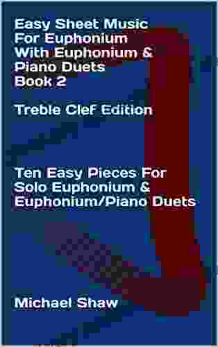 Easy Sheet Music For Euphonium With Euphonium Piano Duets 2 Treble Clef Edition: Ten Easy Pieces For Solo Euphonium Euphonium/Piano Duets (Easy Sheet Music For Euphonium (Treble Clef))