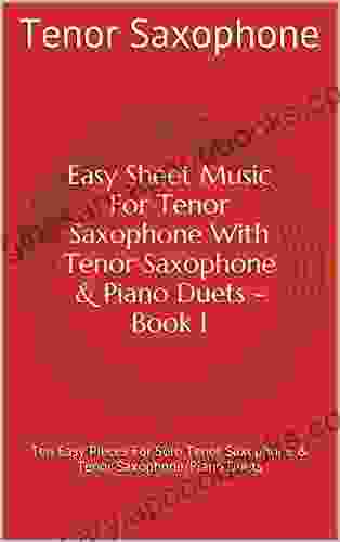 Easy Sheet Music For Tenor Saxophone With Tenor Saxophone Piano Duets 1: Ten Easy Pieces For Solo Tenor Saxophone Tenor Saxophone/Piano Duets