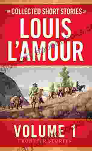 The Collected Short Stories Of Louis L Amour Volume 1: Frontier Stories