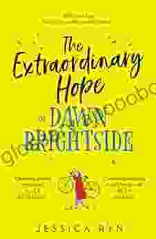 The Extraordinary Hope Of Dawn Brightside: Escape With The Perfect New Uplifting And Feel Good Fiction Debut Novel About Hope And Kindness Of 2024