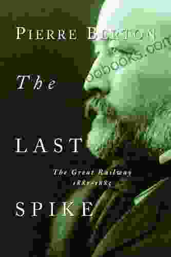 The Last Spike: The Great Railway 1881 1885