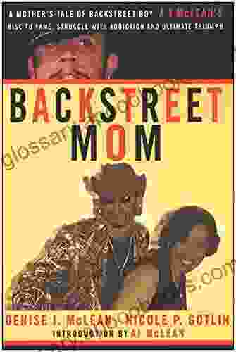 Backstreet Mom: A Mother s Tale of Backstreet Boy AJ McLean s Rise to Fame Struggle with Addiction and Ultimate Triumph