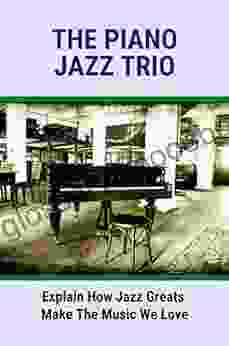 The Piano Jazz Trio: Explain How Jazz Greats Make The Music We Love