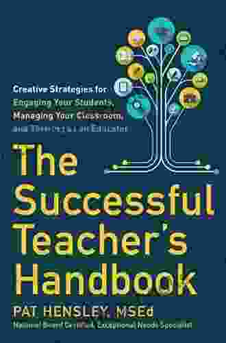 The Successful Teacher S Handbook: Creative Strategies For Engaging Your Students Managing Your Classroom And Thriving As An Educator