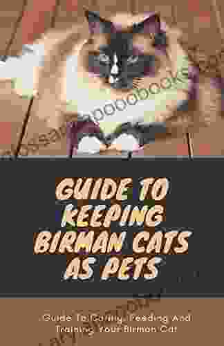 Guide To Keeping Birman Cats As Pets: Guide To Caring Feeding And Training Your Birman Cat