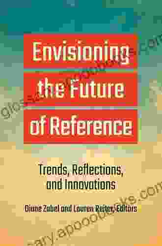 Envisioning The Future Of Reference: Trends Reflections And Innovations