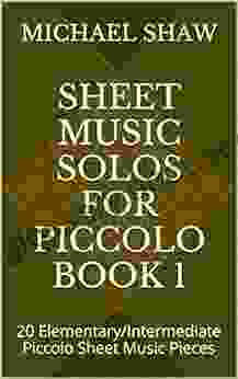 Sheet Music Solos For Piccolo 1: 20 Elementary/Intermediate Piccolo Sheet Music Pieces